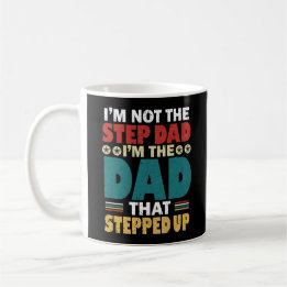 I'm Not The Step Dad I'm The Dad That Stepped Up Coffee Mug