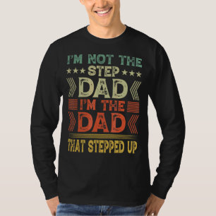 I'm Not The Step Dad I'm The Dad That Stepped Up F T-Shirt