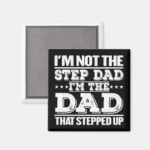 I'm Not The Step Dad I'm The Dad That Stepped Up Magnet