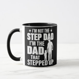 I'm Not The Step Dad I'm The Dad That Stepped Up Mug