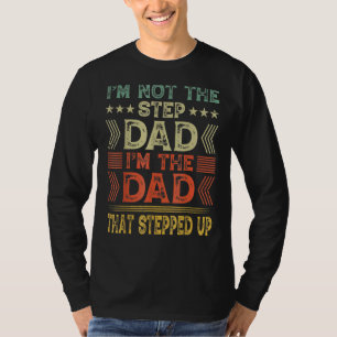 I'm Not The Step Dad I'm The Dad That Stepped Up S T-Shirt