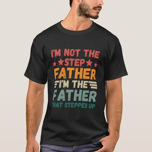 I'M Not The Step Father I'M The Father T Stepped U T-Shirt (Front)