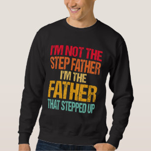 Im Not The Step Father Im The Father That Stepped Sweatshirt