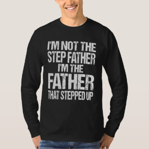 Im Not The Step Father Im The Father That Stepped T-Shirt