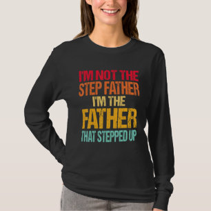 Im Not The Step Father Im The Father That Stepped T-Shirt