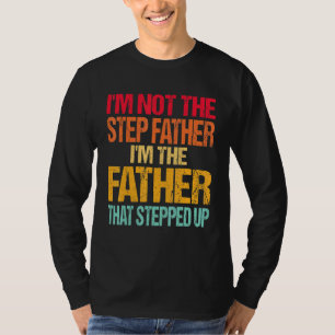 Im Not The Step Father Im The Father That Stepped T-Shirt