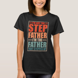 I'm Not The Step Father Stepped Up Fathers Day 11 T-Shirt