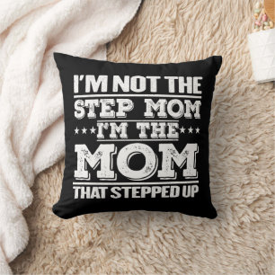 I'm Not The Step Mum I'm The Mum That Stepped Up  Cushion