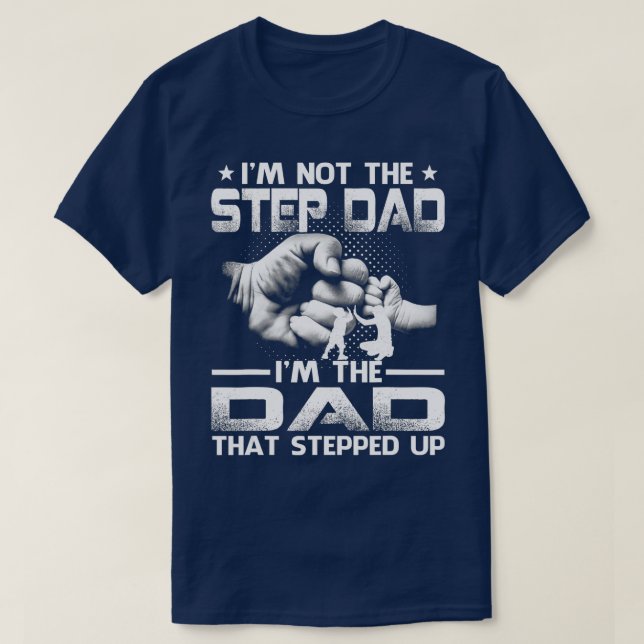 Im Not The Stepdad Im The Dad That Stepped Up  T-Shirt (Design Front)