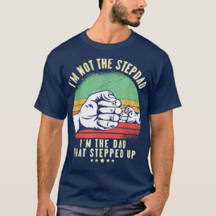 I'm Not The Stepdad I'm The Father That Stepped Up T-Shirt