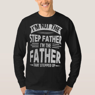 Im Not The Stepfather Im The Father That Stepped U T-Shirt
