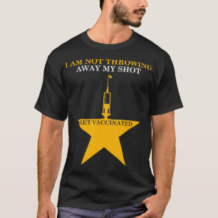 Im Not Throwing Away My Shot Get Vaccinated T-Shirt