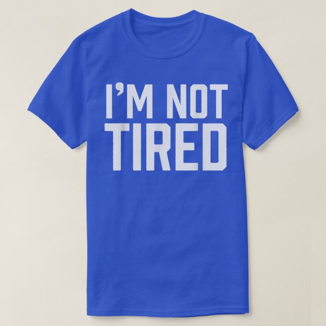 Im Not Tired Funny Immature Bedtime Complaint Tee  (Design Front)