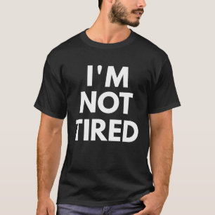 I'm Not Tired  Statement T-Shirt