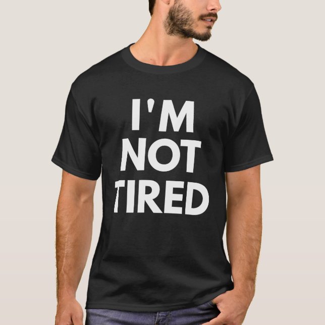 I'm Not Tired  Statement T-Shirt (Front)