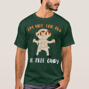 Im Not Too Old For Free Candy Mummy Halloween T-Shirt