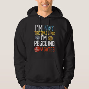 I'm Not Trespassing I'm Rescuing Agates Geologist Hoodie