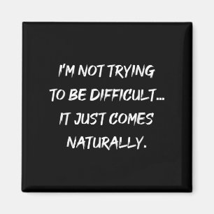 Im Not Trying To Be Difficult Sarcasm Graphic  Magnet