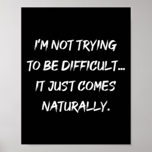 Im Not Trying To Be Difficult Sarcasm Graphic Poster