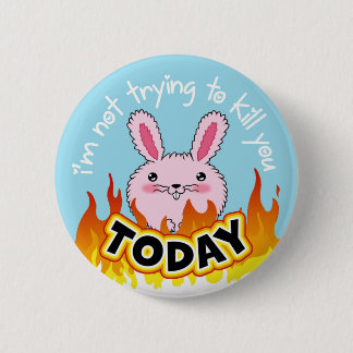 "I'm not trying to kill you TODAY" button
