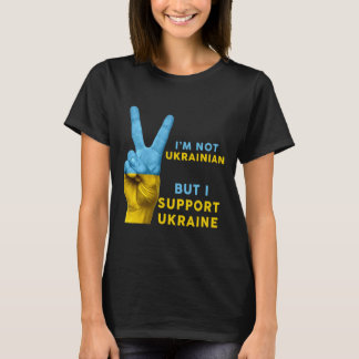 I'm Not Ukrainian But I Support Ukraine I Stand Wi T-Shirt