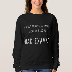 i'm not useless i can used as a bad example sweatshirt