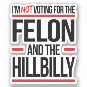 I'm not voting for the felon and the hillbilly