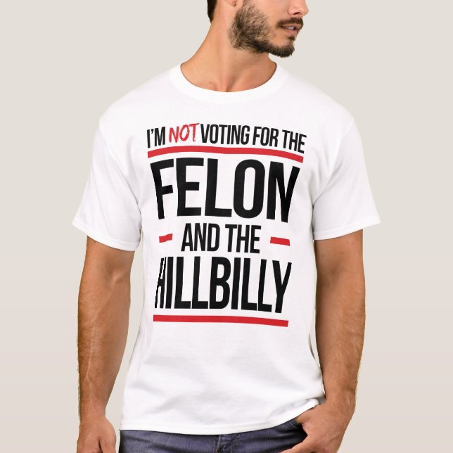 I'm not voting for the felon and the hillbilly T-Shirt (Front)