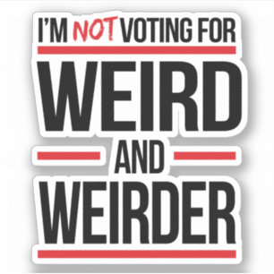I'm not voting for weird and weirder