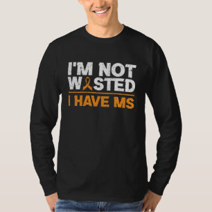 I'm Not Wasted I MS Have Multiple Sclerosis Awaren T-Shirt