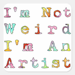 I'm not weird, I'm an artist Square Sticker