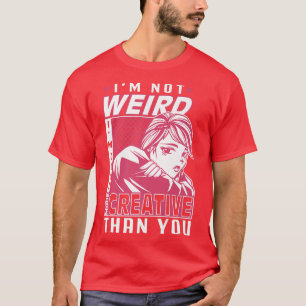 I'm not weird I'm just more creative than you Ani T-Shirt