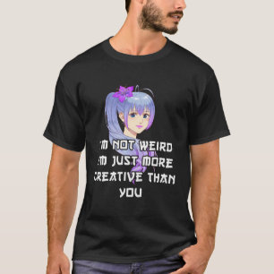 I'M Not Weird I'M Just More Creative Than You T-Shirt