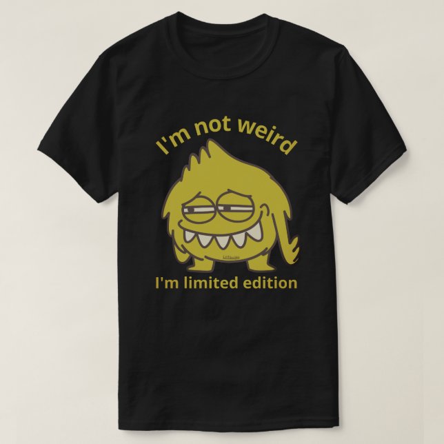 I'M NOT WEIRD, I'M LIMITED EDITION funny           T-Shirt (Design Front)