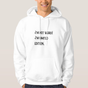 I'm not weird! I'm limited edition. Hoodie