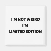 I'm not weird I'm limited edition