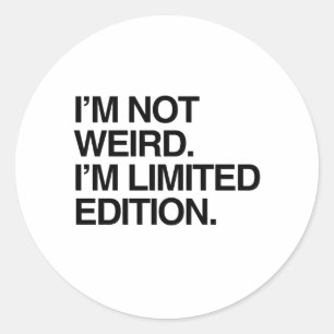 I'M NOT WEIRD I'M LIMITED EDITION.png Classic Round Sticker