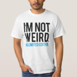 I'm not weird I'm limited edition. T-Shirt<br><div class="desc">Funny and offensive quote for a unique and lifestyle gift "I'm not weird.I'm a limited edition.</div>