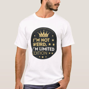 I'm not weird, I'm limited edition T-Shirt