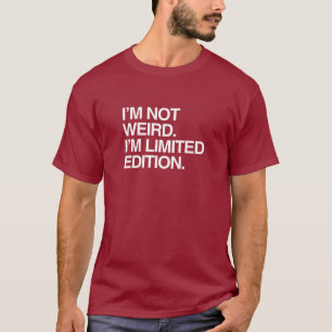 I'M NOT WEIRD I'M LIMITED EDITION T-Shirt