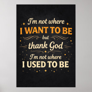 I'm Not Where I Used To Be, Success Motivational Poster