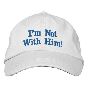 I'm Not With Him Embroidered Hat