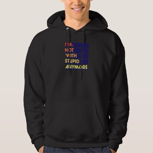 I'm Not With Stupid Anymore Funny Divorce Party Hoodie (Front)