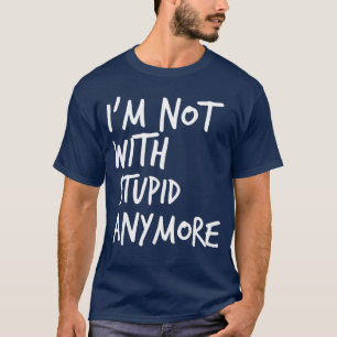 Im Not with Stupid Anymore Funny Single Person fri T-Shirt