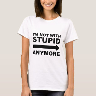 I'm Not With Stupid Anymore T-Shirt
