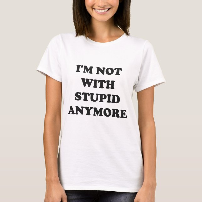 I'm Not With Stupid Anymore Tee (Front)