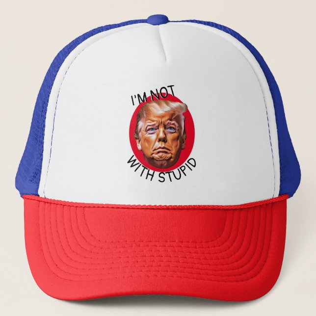 I'm Not With Stupid Trump Trucker Hat (Front)