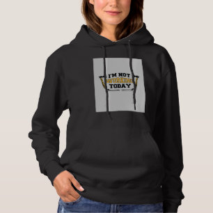 I'm Not Working Today Hoodie