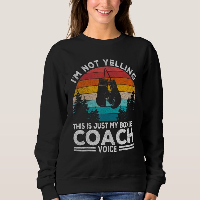 I'm Not Yelling Boxing Coach Voice Boxing Trainer  Sweatshirt (Front)