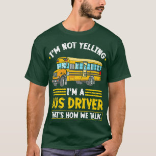 Im Not Yelling Bus Driver T-Shirt